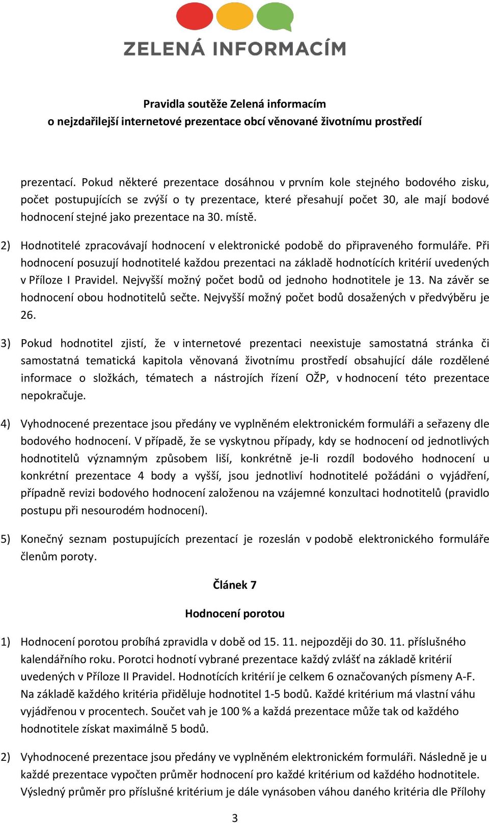 místě. 2) Hodnotitelé zpracovávají hodnocení v elektronické podobě do připraveného formuláře.