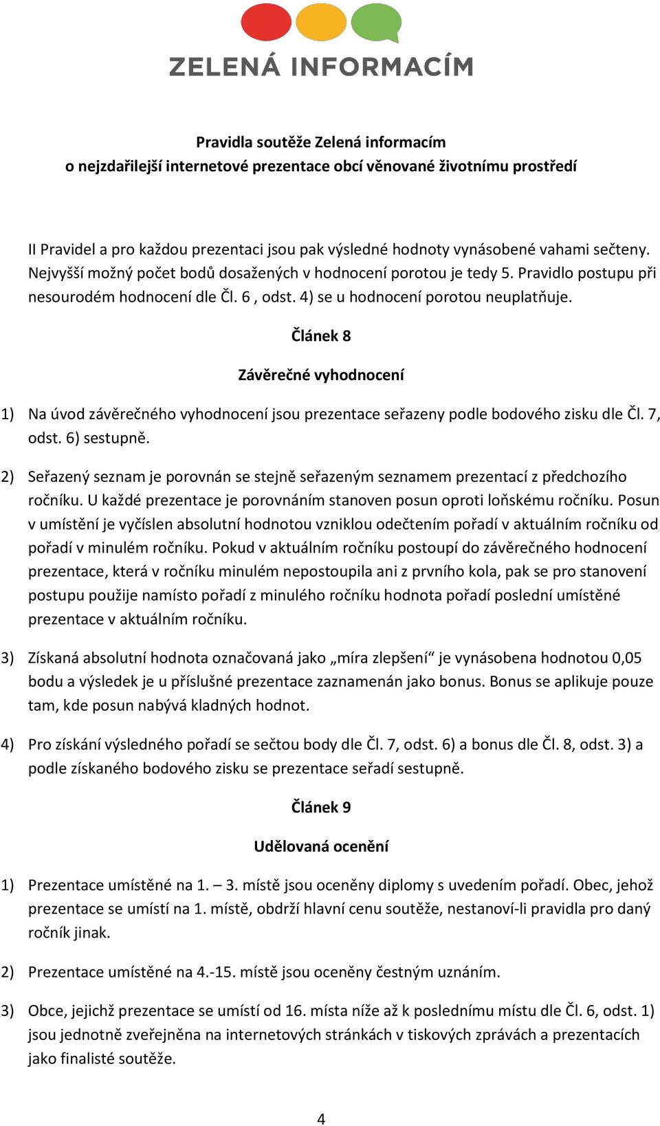 Článek 8 Závěrečné vyhodnocení 1) Na úvod závěrečného vyhodnocení jsou prezentace seřazeny podle bodového zisku dle Čl. 7, odst. 6) sestupně.