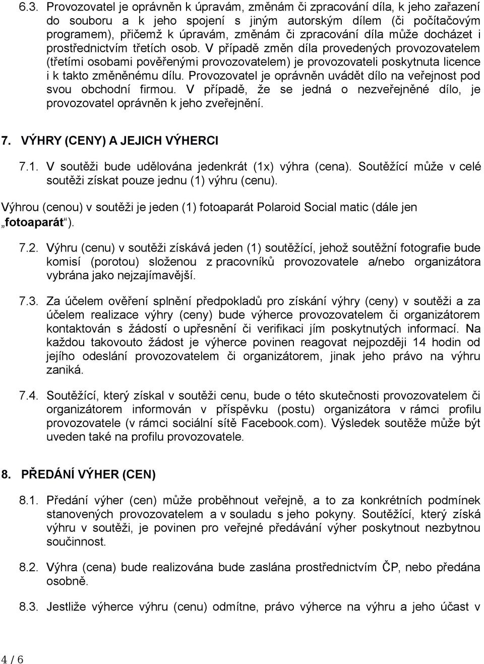 V případě změn díla provedených provozovatelem (třetími osobami pověřenými provozovatelem) je provozovateli poskytnuta licence i k takto změněnému dílu.