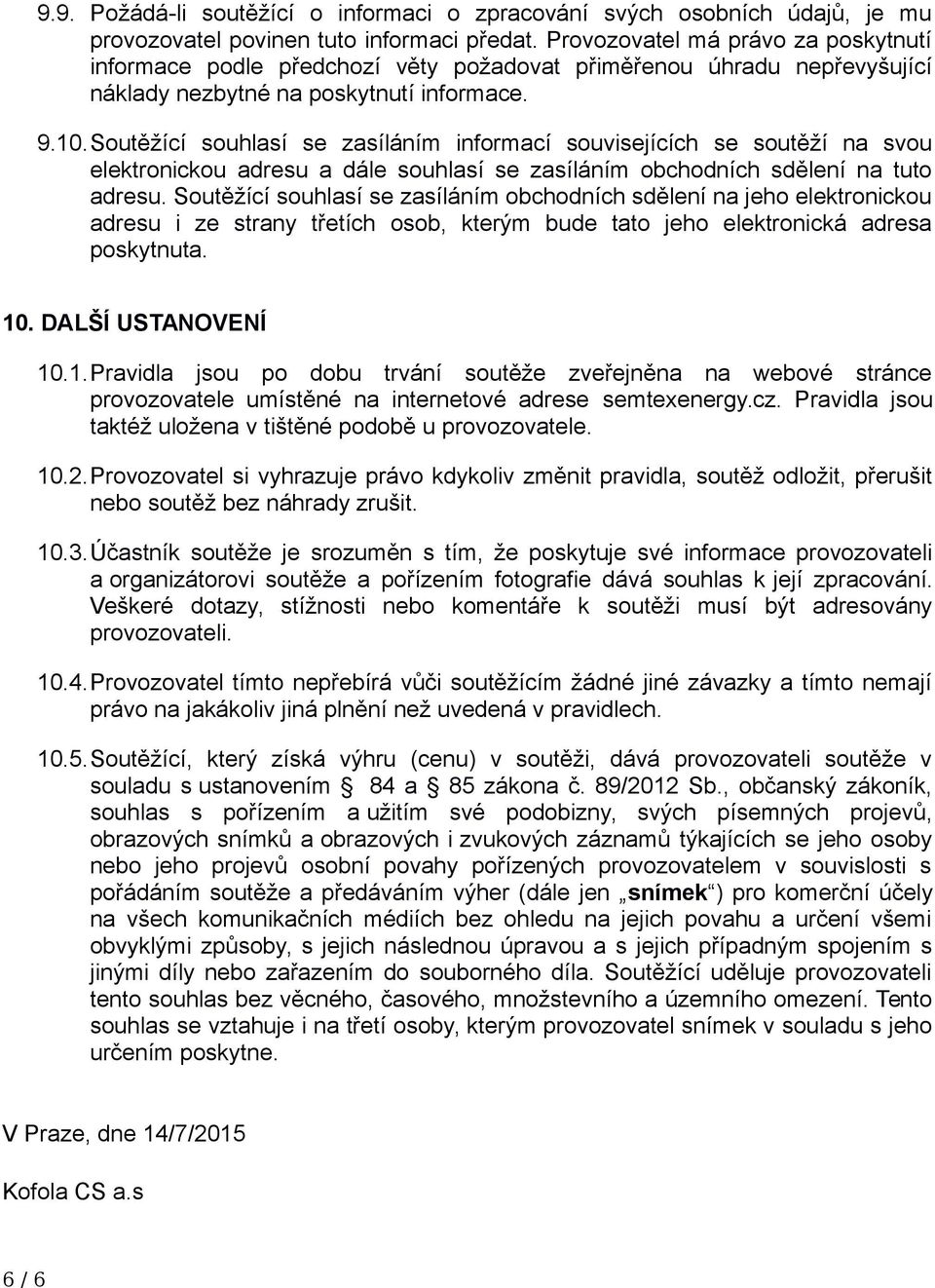 Soutěžící souhlasí se zasíláním informací souvisejících se soutěží na svou elektronickou adresu a dále souhlasí se zasíláním obchodních sdělení na tuto adresu.