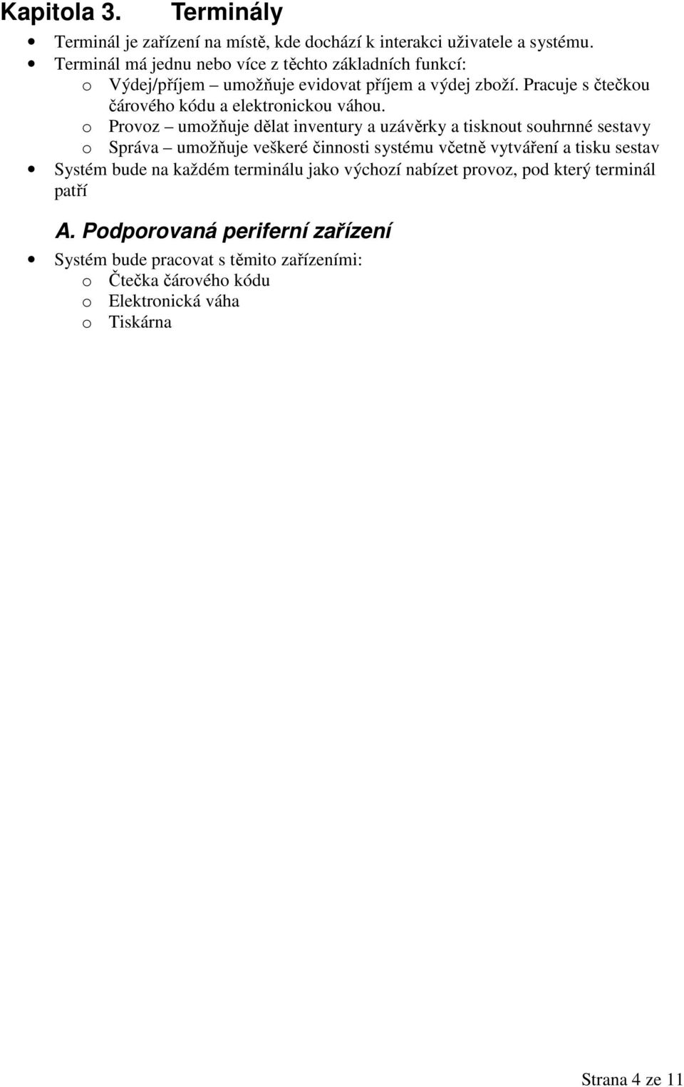 Pracuje s čtečkou čárového kódu a elektronickou váhou.