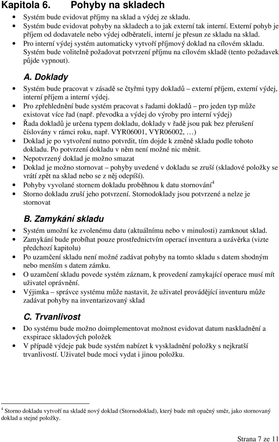 Systém bude volitelně požadovat potvrzení příjmu na cílovém skladě (tento požadavek půjde vypnout). A.