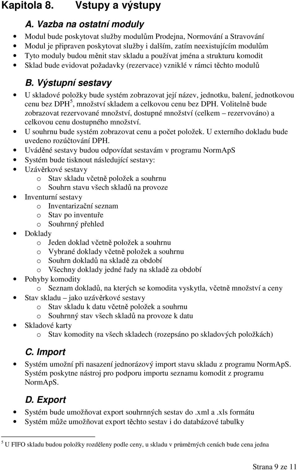 skladu a používat jména a strukturu komodit Sklad bude evidovat požadavky (rezervace) vzniklé v rámci těchto modulů B.