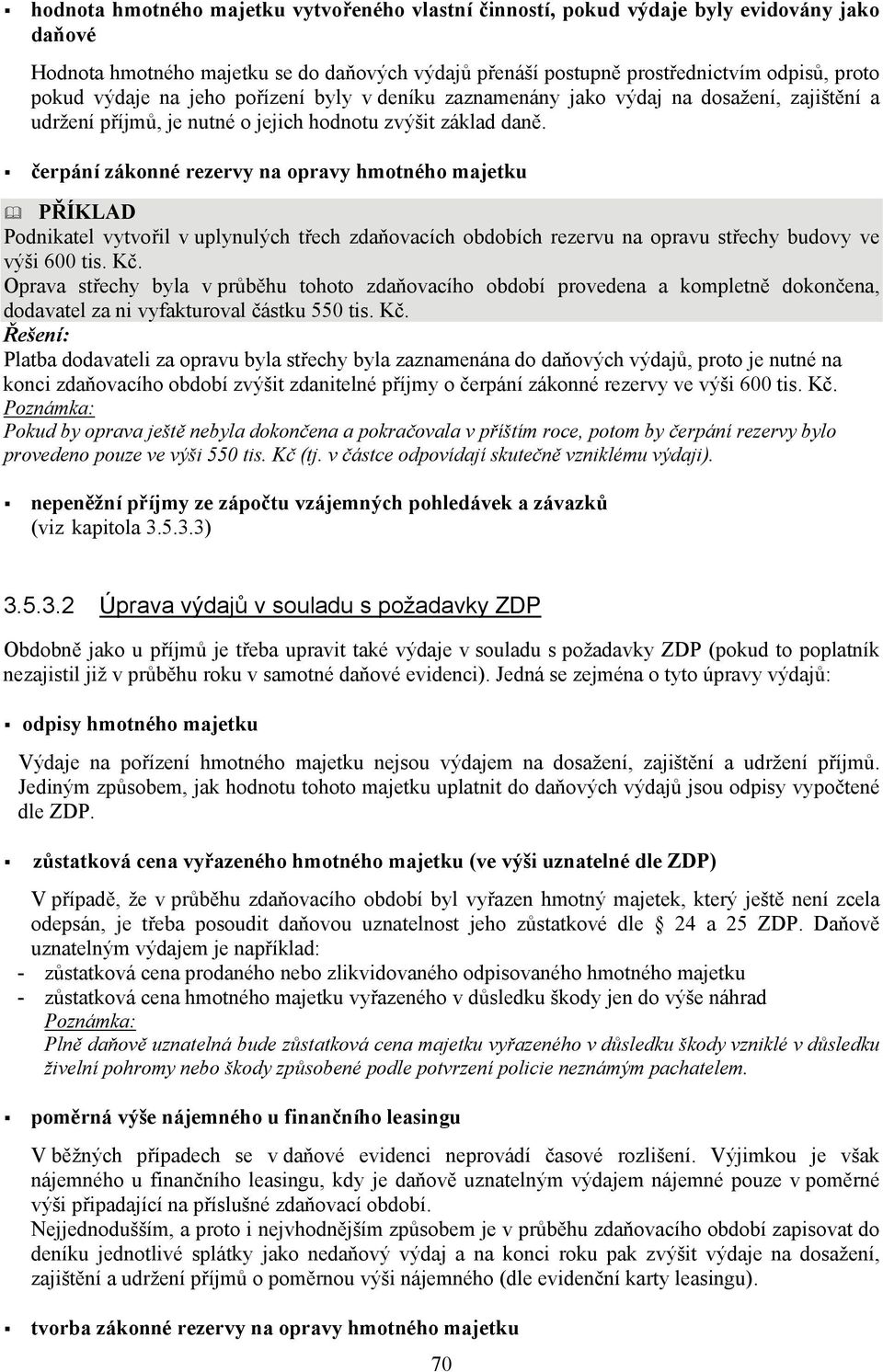 čerpání zákonné rezervy na opravy hmotného majetku PŘÍKLAD Podnikatel vytvořil v uplynulých třech zdaňovacích obdobích rezervu na opravu střechy budovy ve výši 600 tis. Kč.