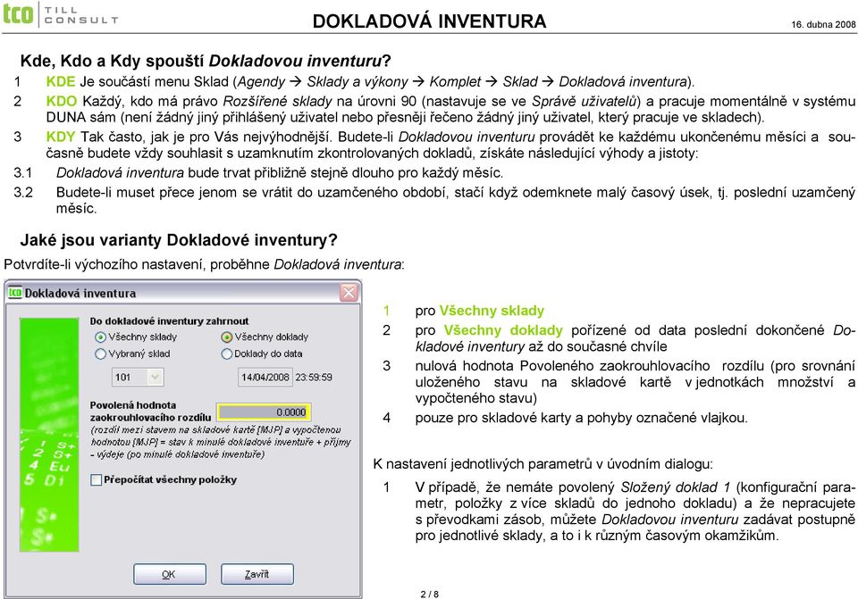 uživatel, který pracuje ve skladech). 3 KDY Tak často, jak je pro Vás nejvýhodnější.