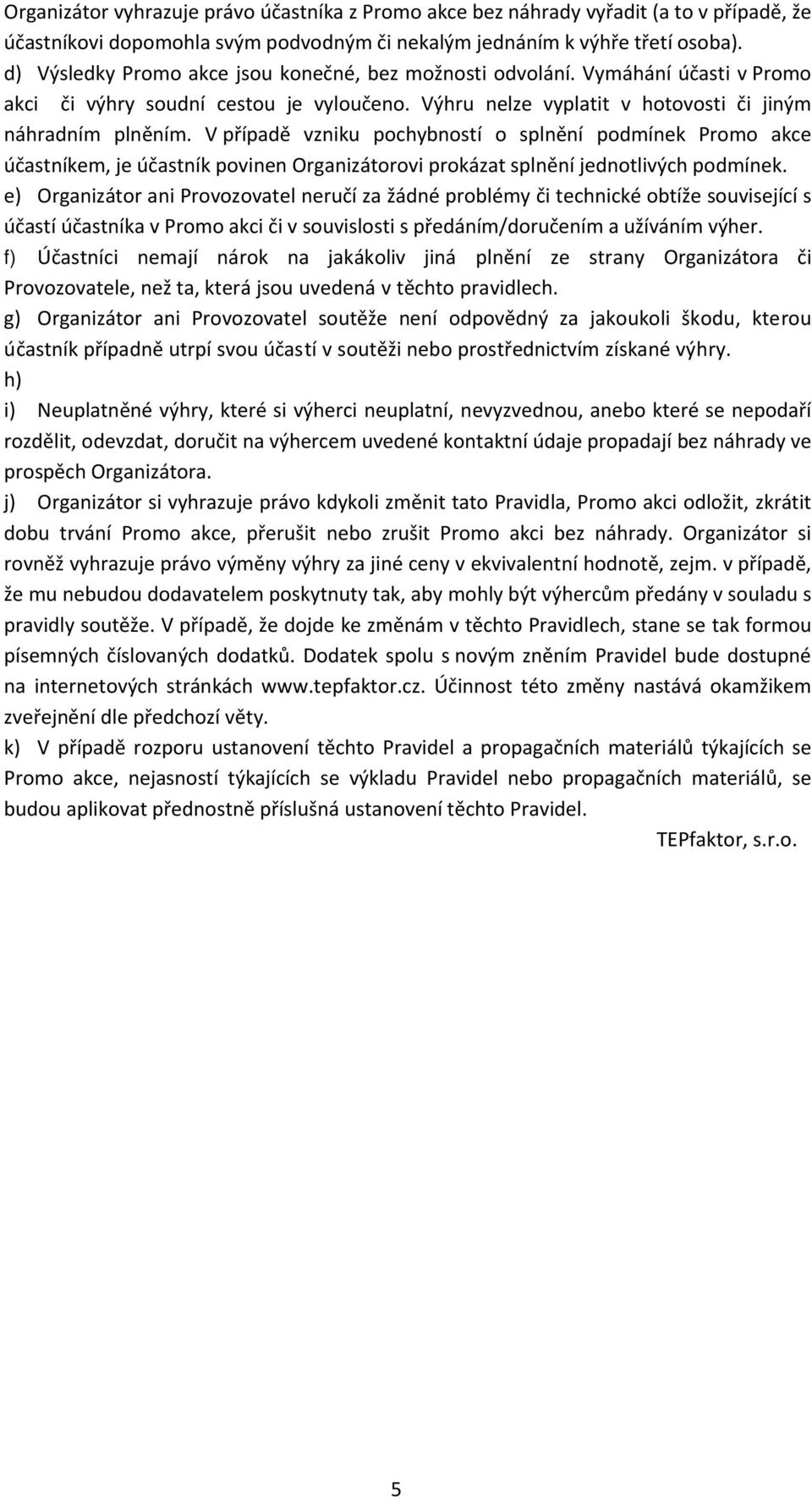 V případě vzniku pochybností o splnění podmínek Promo akce účastníkem, je účastník povinen Organizátorovi prokázat splnění jednotlivých podmínek.