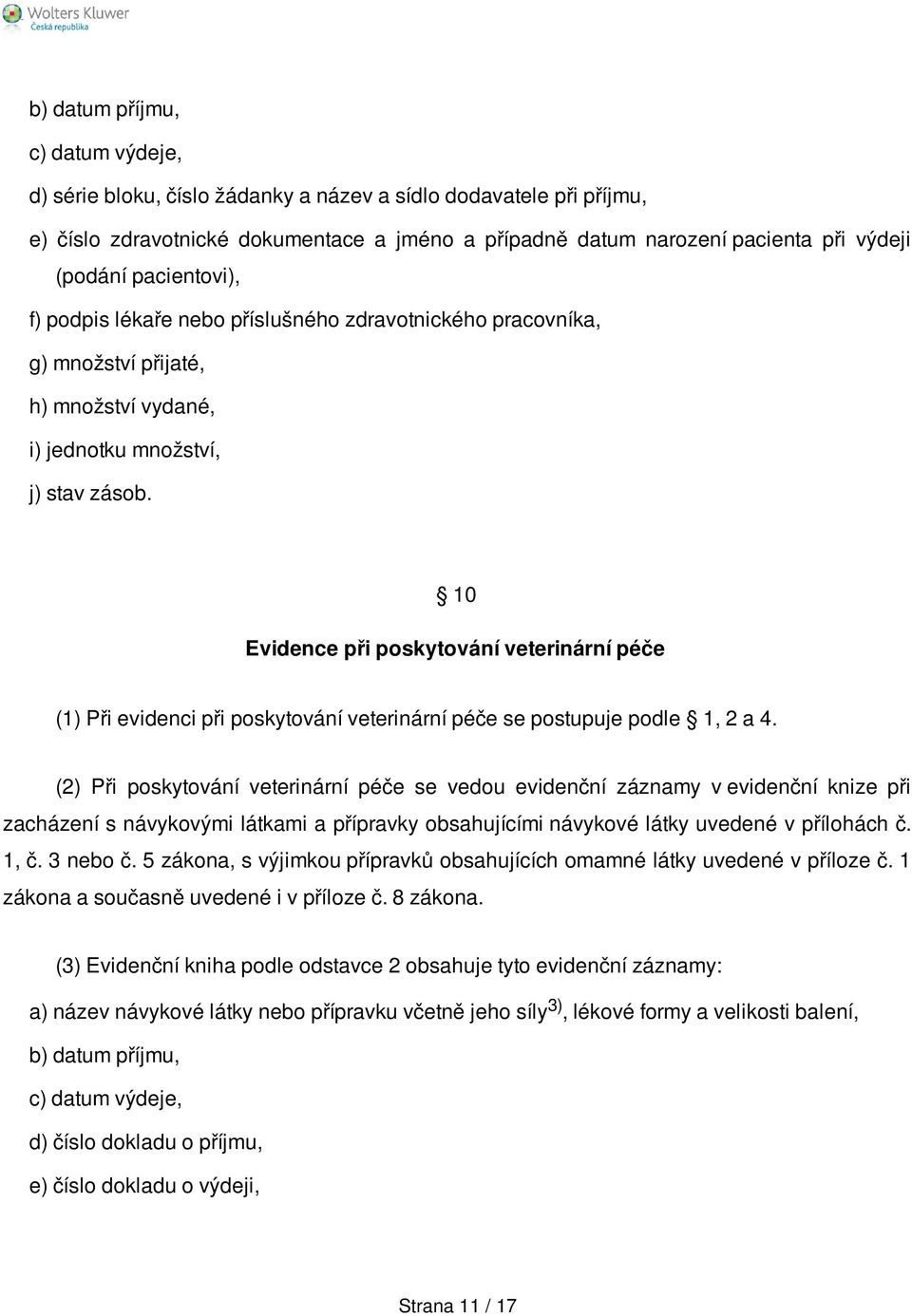 10 Evidence při poskytování veterinární péče (1) Při evidenci při poskytování veterinární péče se postupuje podle 1, 2 a 4.