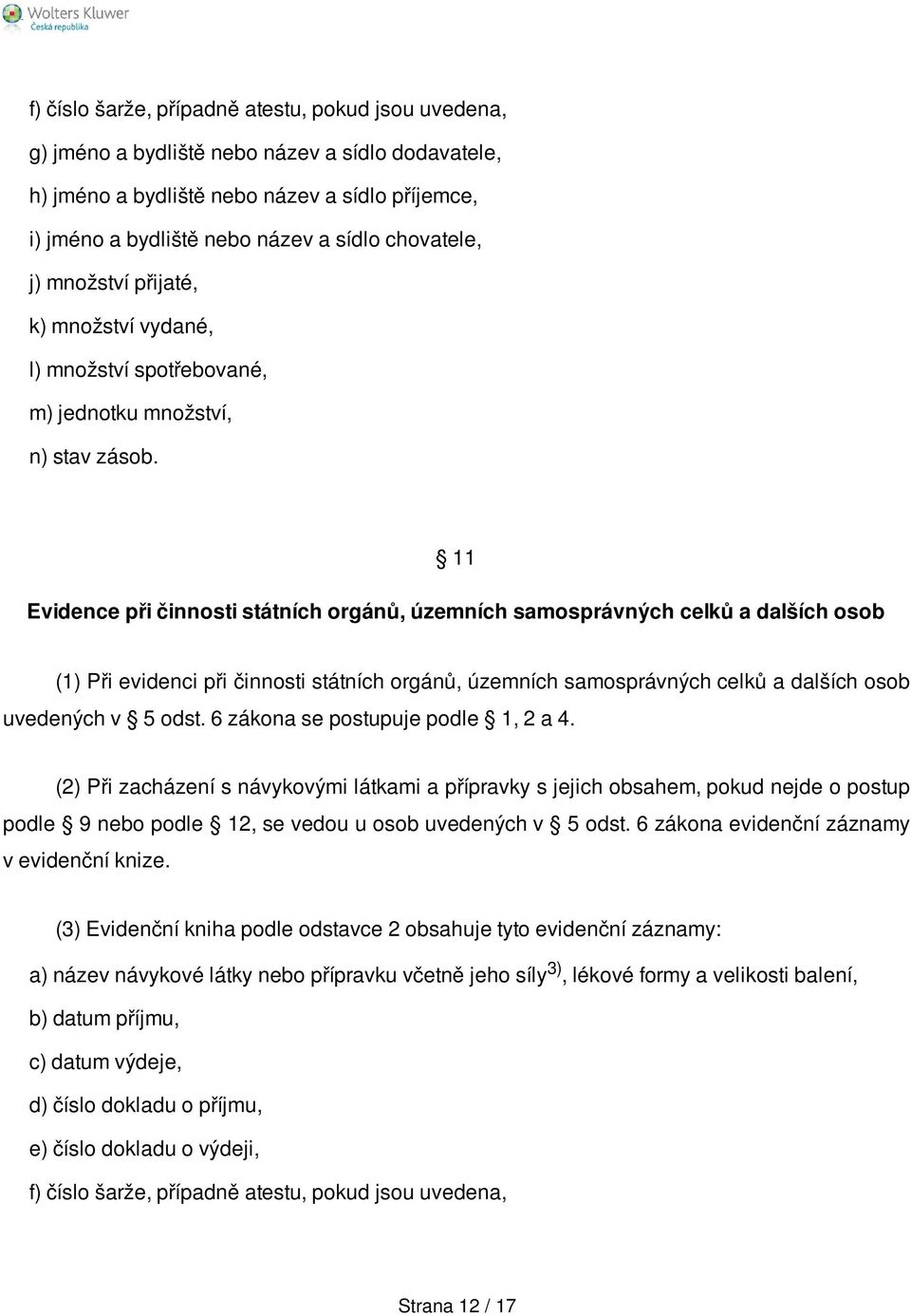 11 Evidence při činnosti státních orgánů, územních samosprávných celků a dalších osob (1) Při evidenci při činnosti státních orgánů, územních samosprávných celků a dalších osob uvedených v 5 odst.