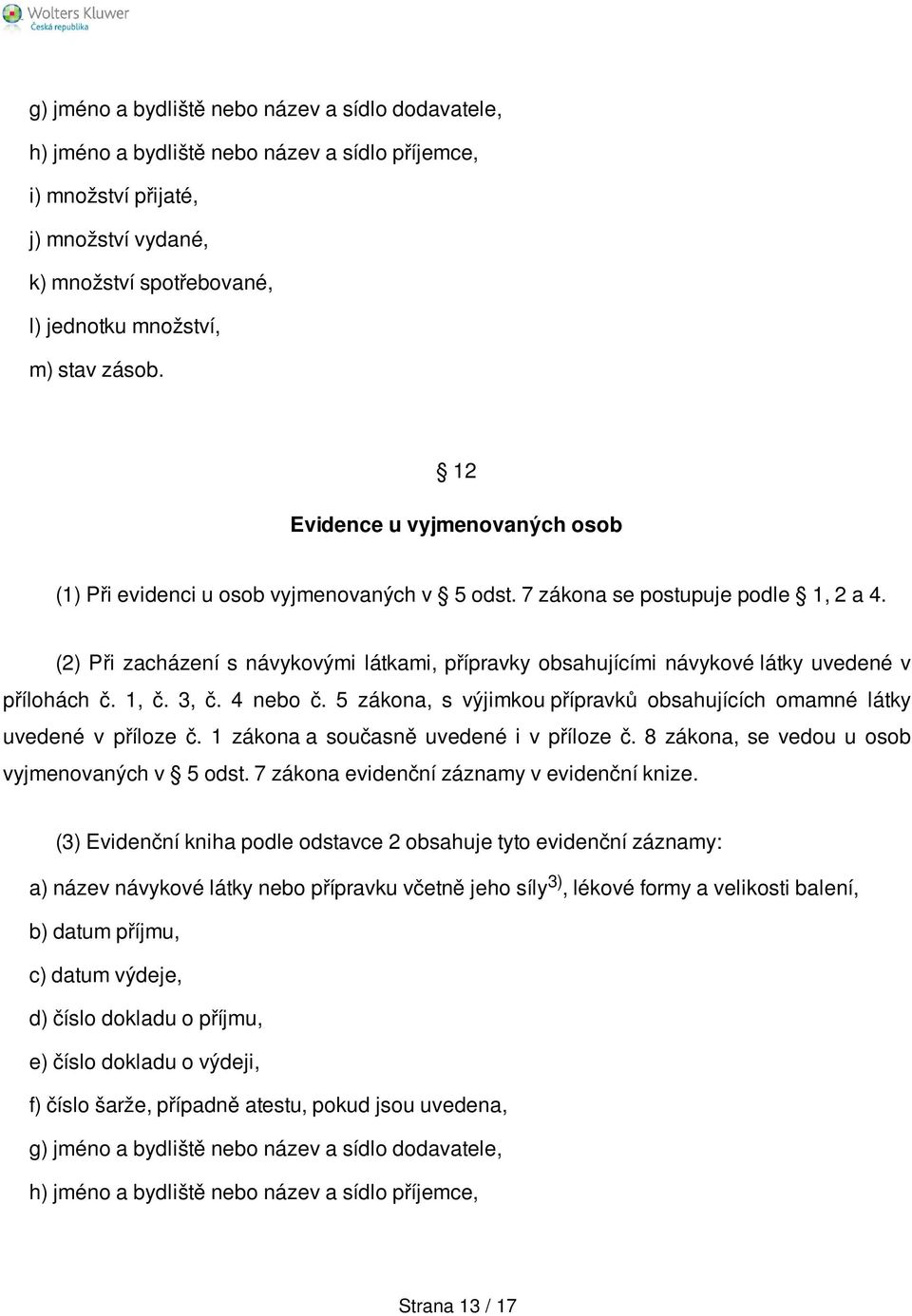 (2) Při zacházení s návykovými látkami, přípravky obsahujícími návykové látky uvedené v přílohách č. 1, č. 3, č. 4 nebo č. 5 zákona, s výjimkou přípravků obsahujících omamné látky uvedené v příloze č.