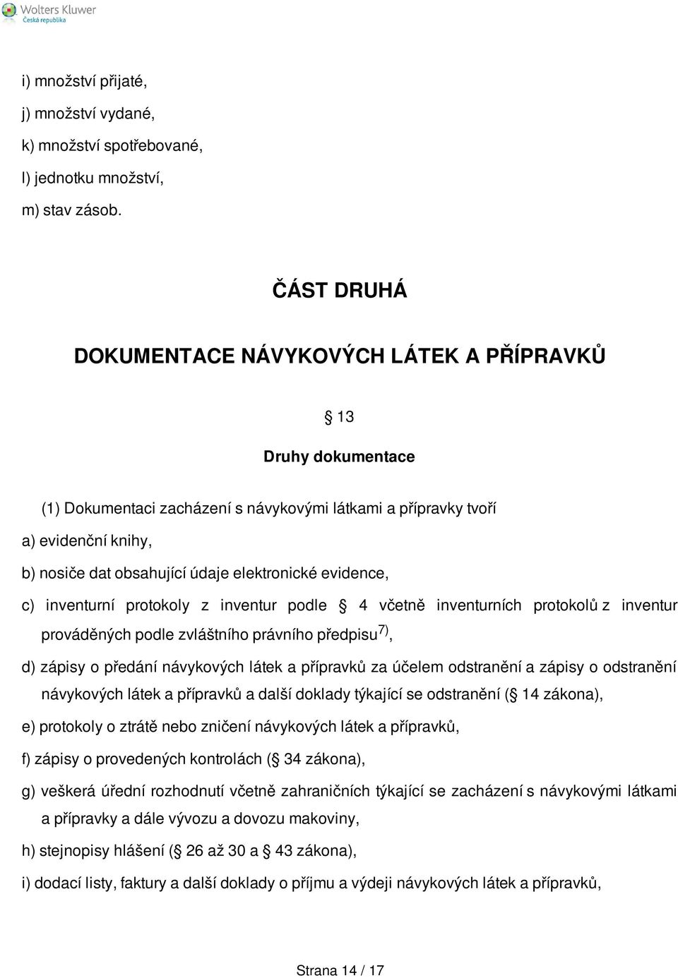 elektronické evidence, c) inventurní protokoly z inventur podle 4 včetně inventurních protokolů z inventur prováděných podle zvláštního právního předpisu 7), d) zápisy o předání návykových látek a