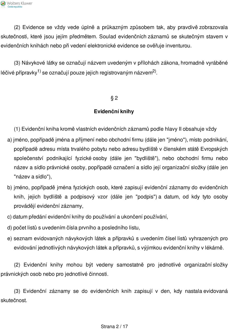 (3) Návykové látky se označují názvem uvedeným v přílohách zákona, hromadně vyráběné léčivé přípravky 1) se označují pouze jejich registrovaným názvem 2).