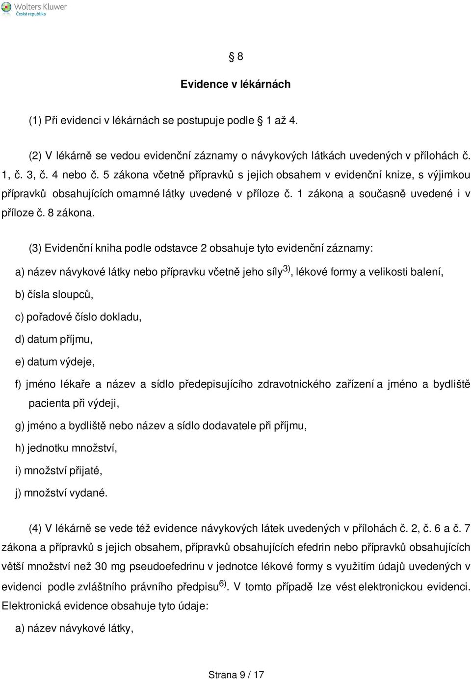 (3) Evidenční kniha podle odstavce 2 obsahuje tyto evidenční záznamy: a) název návykové látky nebo přípravku včetně jeho síly 3), lékové formy a velikosti balení, b) čísla sloupců, c) pořadové číslo