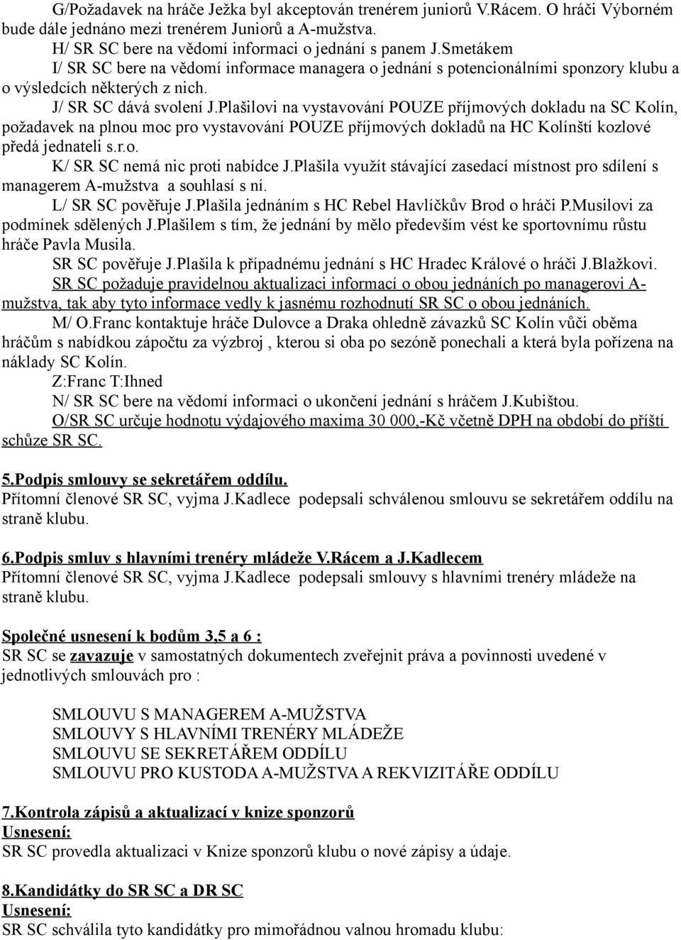 Plašilovi na vystavování POUZE příjmových dokladu na SC Kolín, požadavek na plnou moc pro vystavování POUZE příjmových dokladů na HC Kolínští kozlové předá jednateli s.r.o. K/ SR SC nemá nic proti nabídce J.