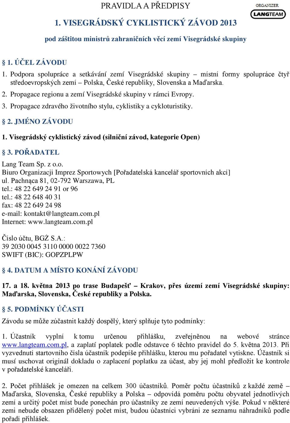 Propagace regionu a zemí Visegrádské skupiny v rámci Evropy. 3. Propagace zdravého životního stylu, cyklistiky a cykloturistiky. 2. JMÉNO ZÁVODU 1.