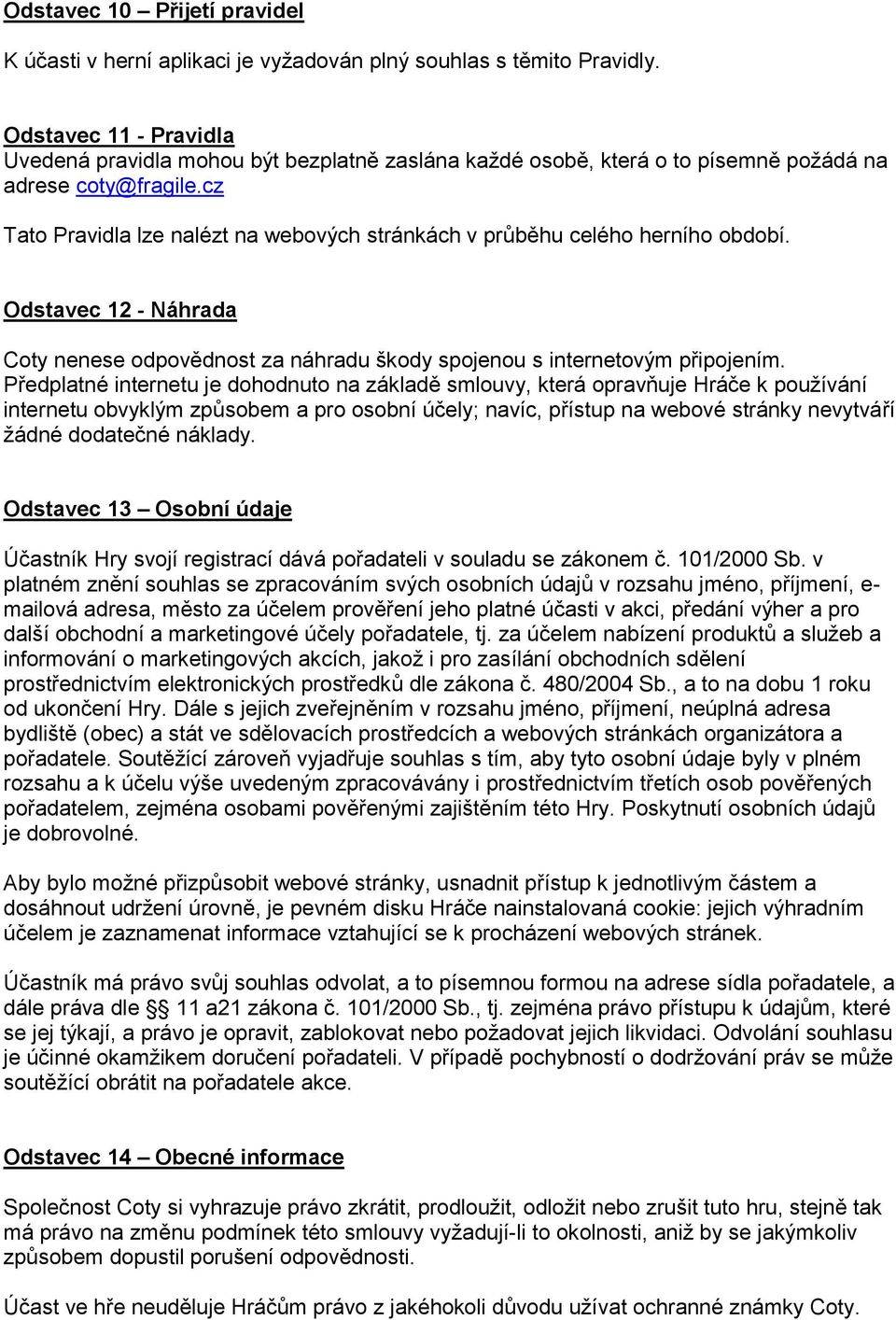 cz Tato Pravidla lze nalézt na webových stránkách v průběhu celého herního období. Odstavec 12 - Náhrada Coty nenese odpovědnost za náhradu škody spojenou s internetovým připojením.