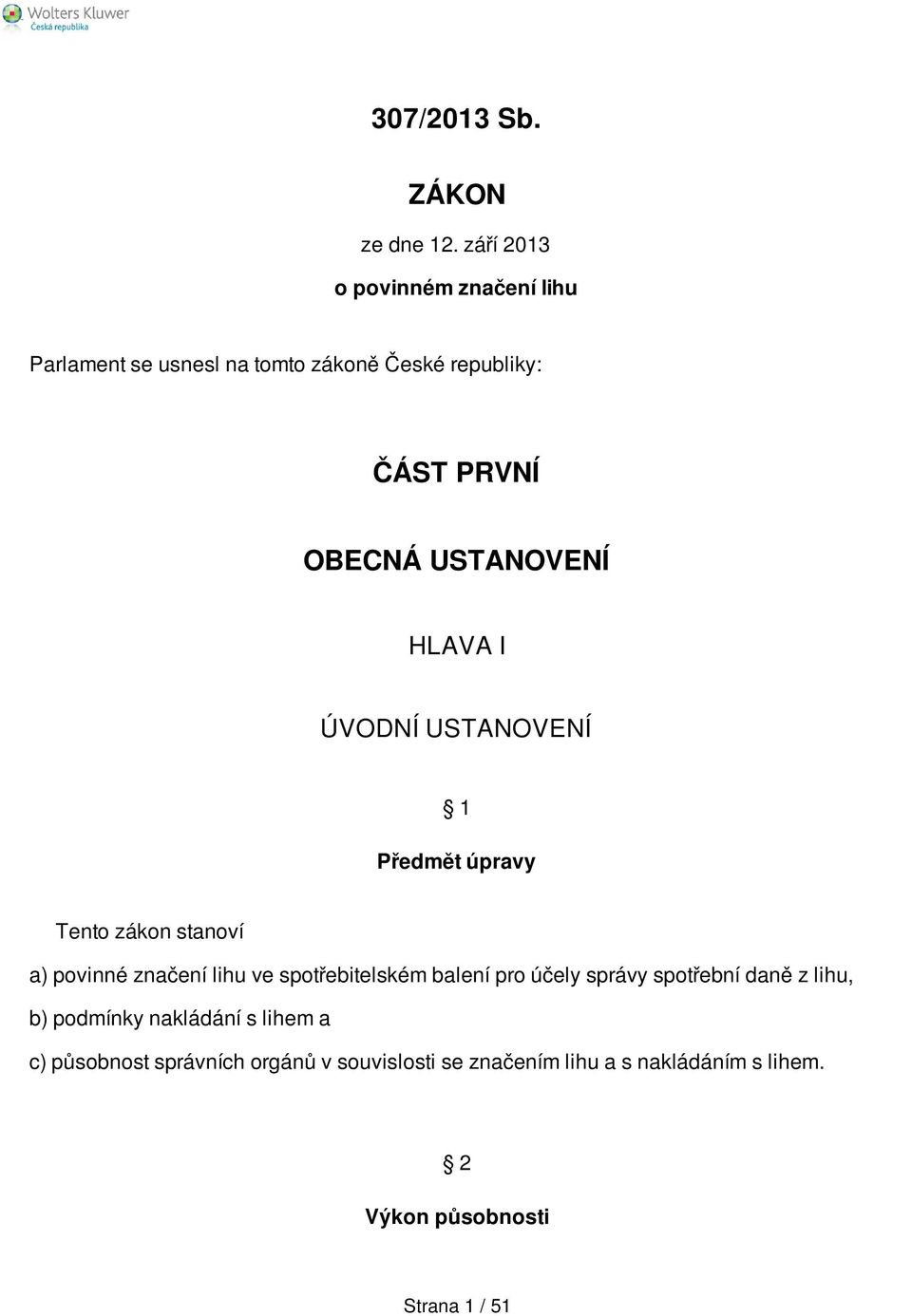USTANOVENÍ HLAVA I ÚVODNÍ USTANOVENÍ 1 Předmět úpravy Tento zákon stanoví a) povinné značení lihu ve