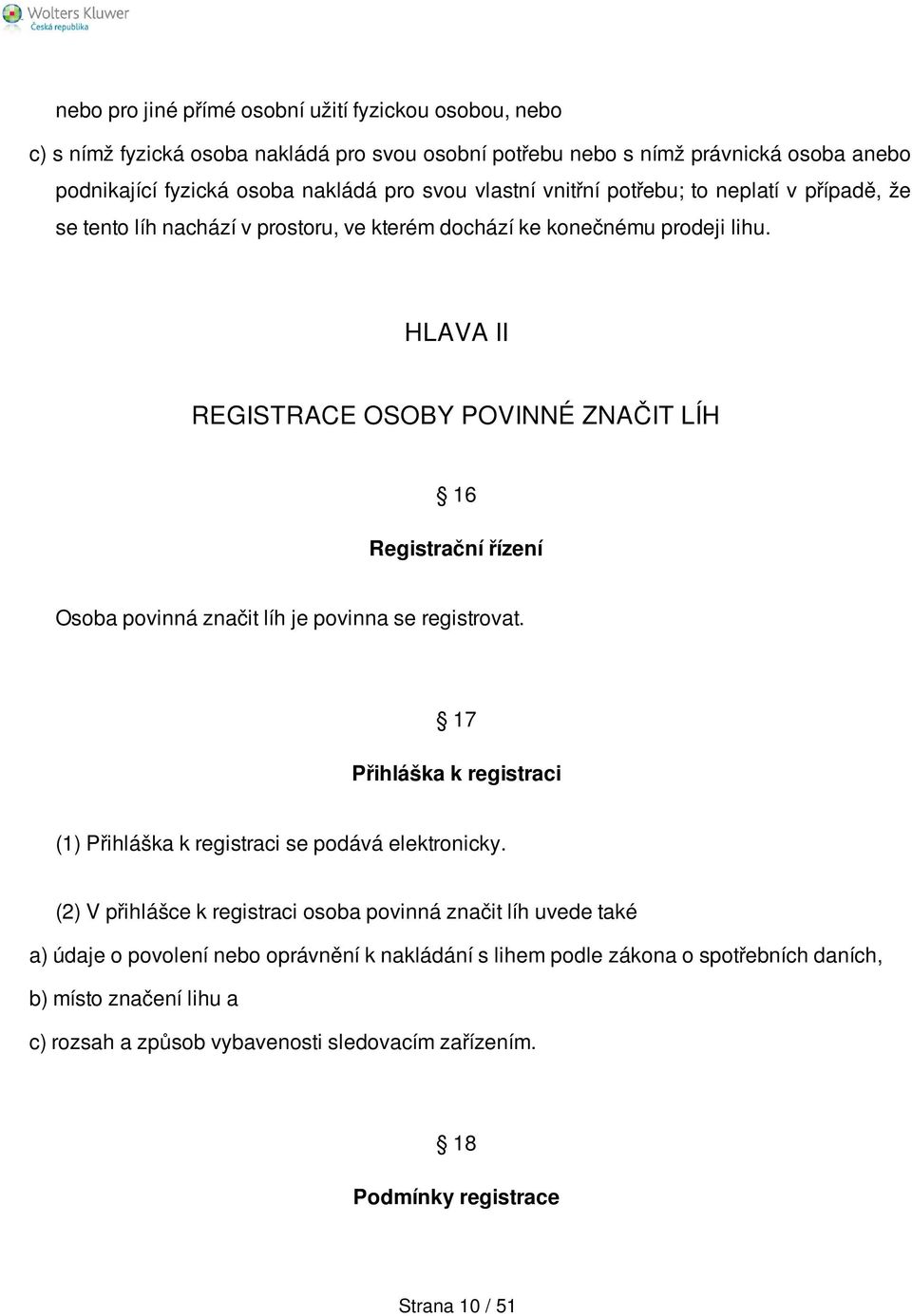 HLAVA II REGISTRACE OSOBY POVINNÉ ZNAČIT LÍH 16 Registrační řízení Osoba povinná značit líh je povinna se registrovat. 17 Přihláška k registraci (1) Přihláška k registraci se podává elektronicky.
