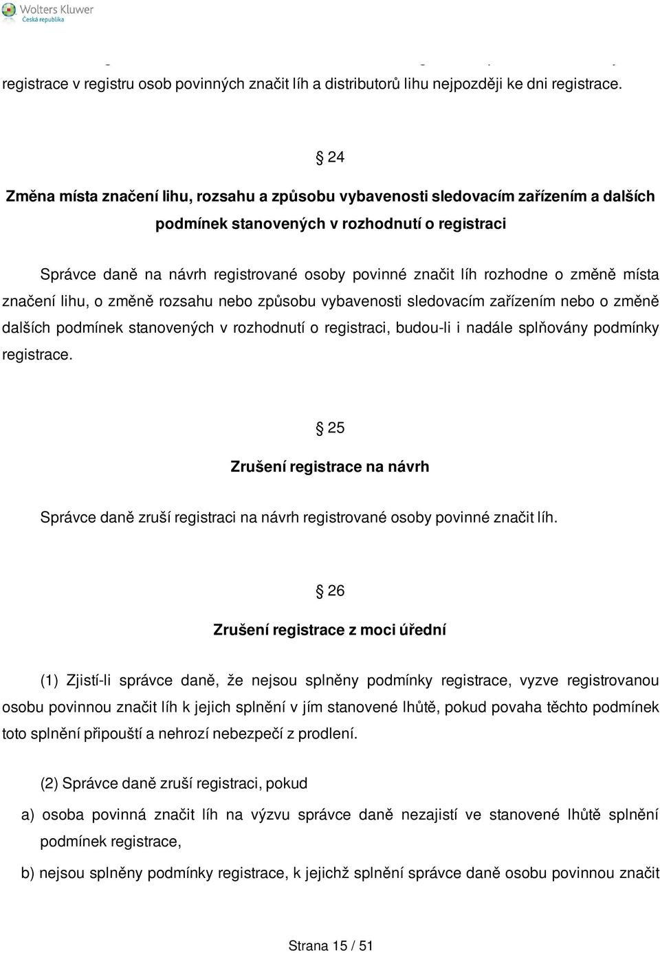 rozhodne o změně místa značení lihu, o změně rozsahu nebo způsobu vybavenosti sledovacím zařízením nebo o změně dalších podmínek stanovených v rozhodnutí o registraci, budou-li i nadále splňovány