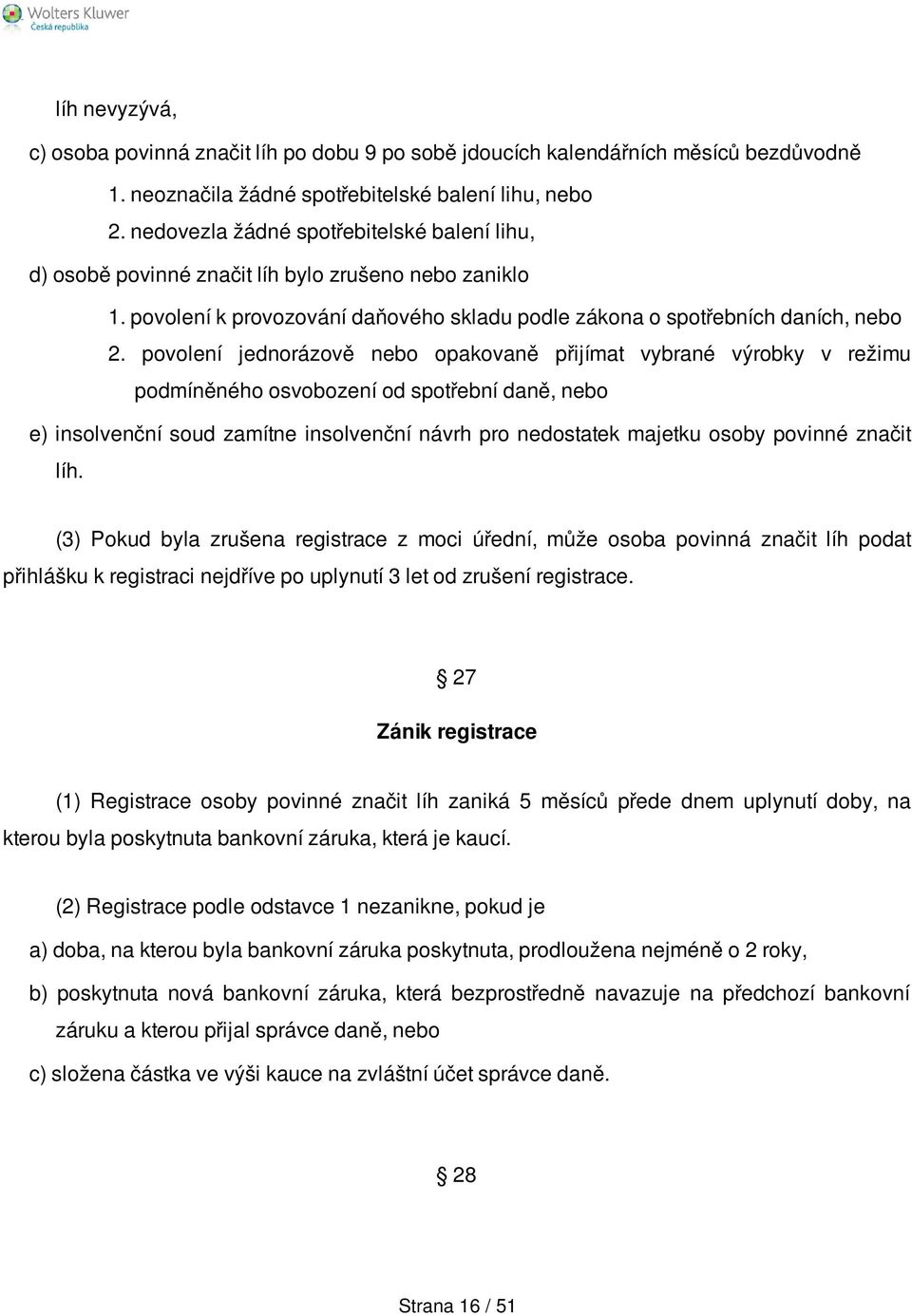 povolení jednorázově nebo opakovaně přijímat vybrané výrobky v režimu podmíněného osvobození od spotřební daně, nebo e) insolvenční soud zamítne insolvenční návrh pro nedostatek majetku osoby povinné