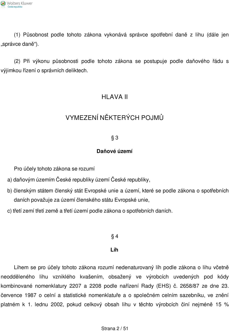 HLAVA II VYMEZENÍ NĚKTERÝCH POJMŮ 3 Daňové území Pro účely tohoto zákona se rozumí a) daňovým územím České republiky území České republiky, b) členským státem členský stát Evropské unie a území,
