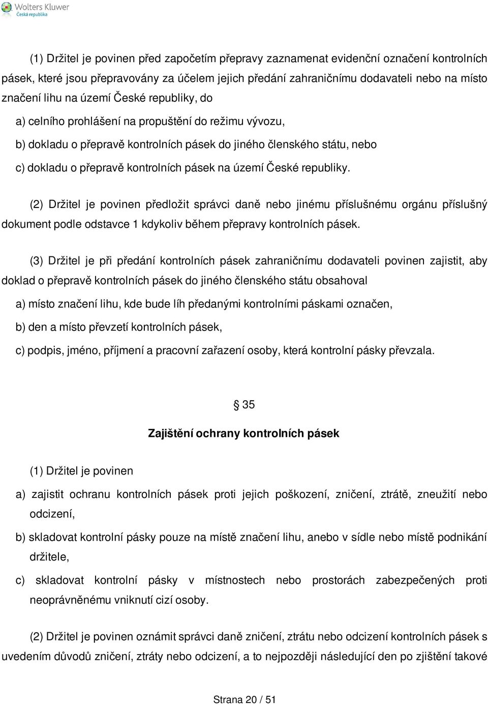 území České republiky. (2) Držitel je povinen předložit správci daně nebo jinému příslušnému orgánu příslušný dokument podle odstavce 1 kdykoliv během přepravy kontrolních pásek.