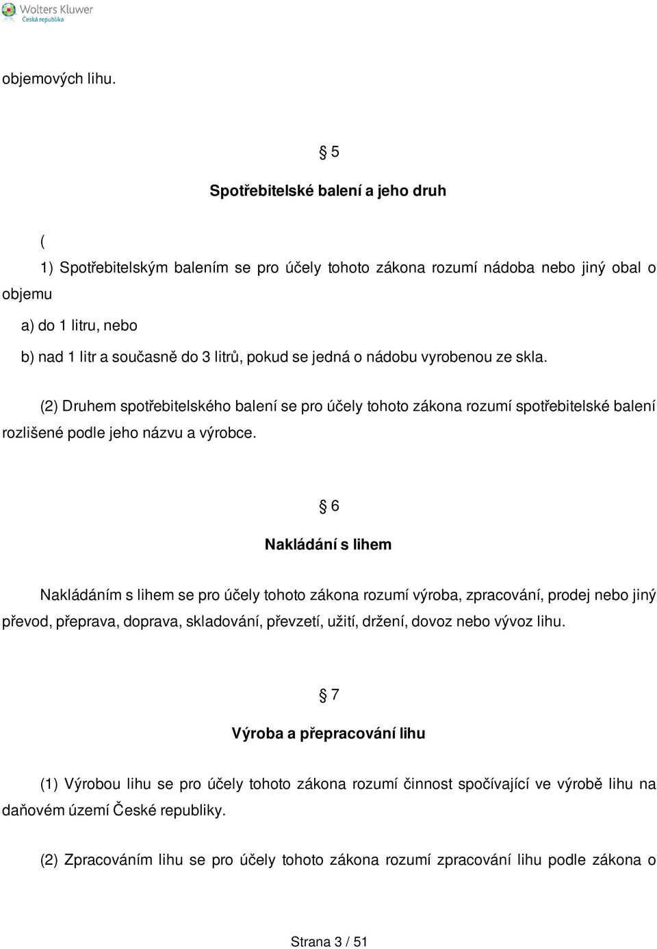 jedná o nádobu vyrobenou ze skla. (2) Druhem spotřebitelského balení se pro účely tohoto zákona rozumí spotřebitelské balení rozlišené podle jeho názvu a výrobce.