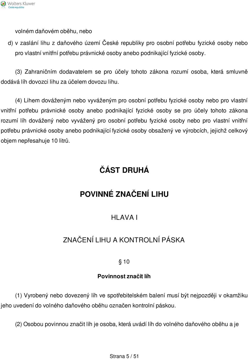 (4) Lihem dováženým nebo vyváženým pro osobní potřebu fyzické osoby nebo pro vlastní vnitřní potřebu právnické osoby anebo podnikající fyzické osoby se pro účely tohoto zákona rozumí líh dovážený