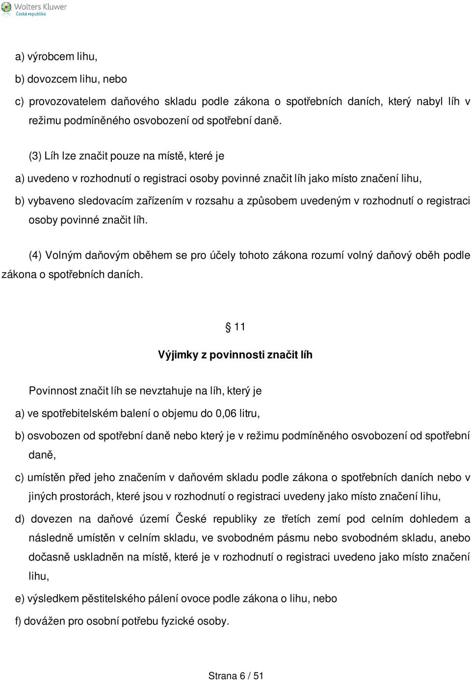 rozhodnutí o registraci osoby povinné značit líh. (4) Volným daňovým oběhem se pro účely tohoto zákona rozumí volný daňový oběh podle zákona o spotřebních daních.