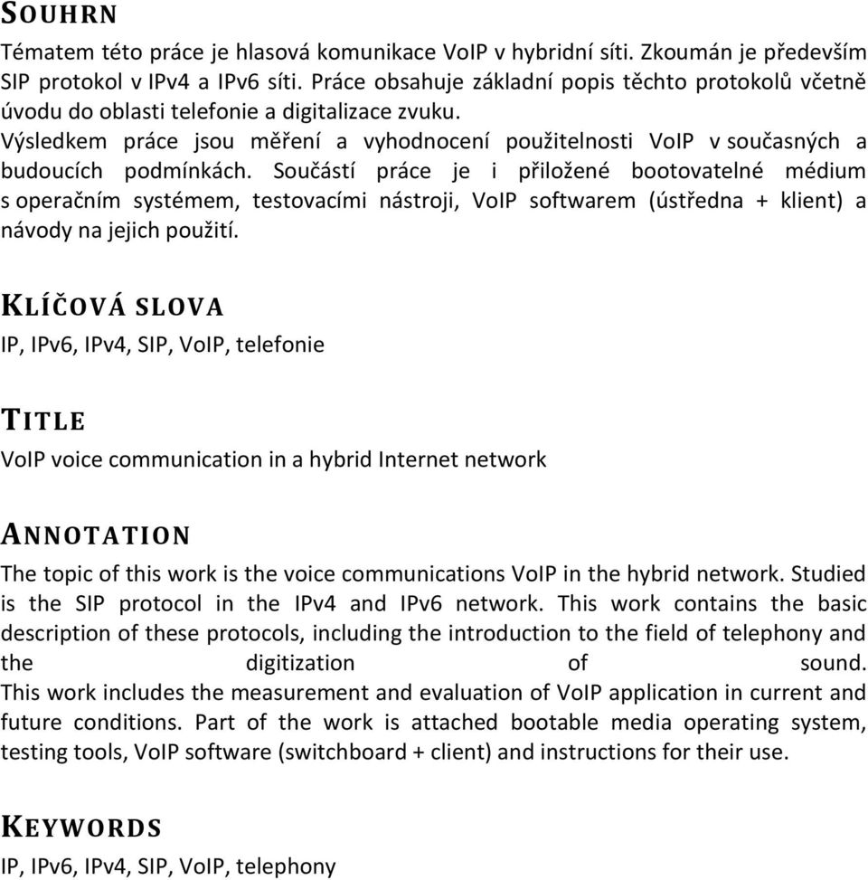Součástí práce je i přiložené bootovatelné médium s operačním systémem, testovacími nástroji, VoIP softwarem (ústředna + klient) a návody na jejich použití.