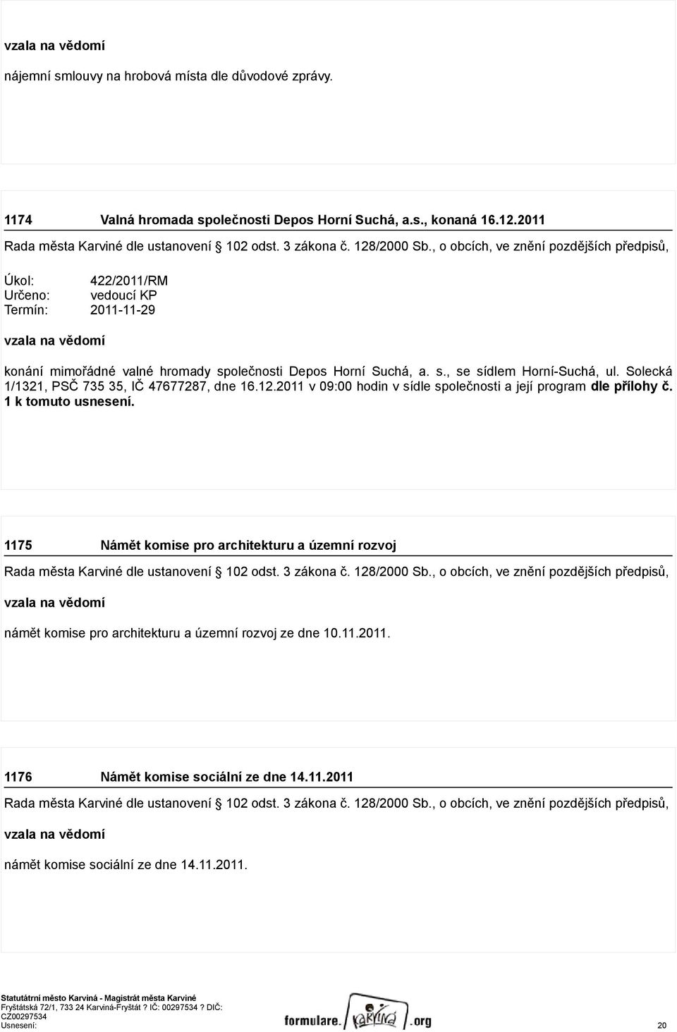 olecká 1/1321, PČ 735 35, IČ 47677287, dne 16.12.2011 v 09:00 hodin v sídle společnosti a její program dle přílohy č. 1 k tomuto usnesení.