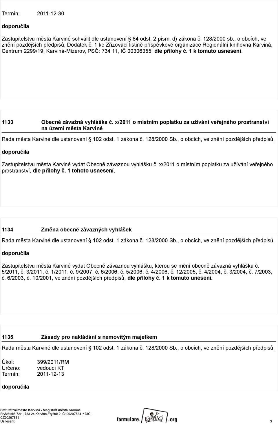 1133 Obecně závažná vyhláška č. x/2011 o místním poplatku za užívání veřejného prostranství na území města Karviné Rada města Karviné dle ustanovení 102 odst. 1 zákona č. 128/2000 b.