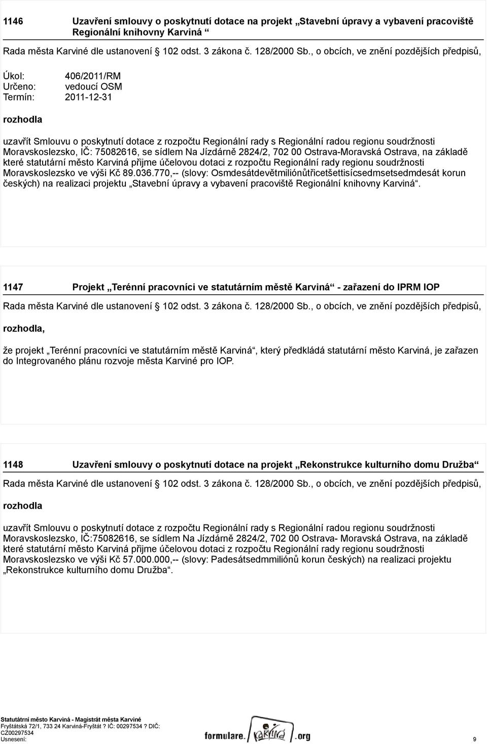 soudržnosti Moravskoslezsko, IČ: 75082616, se sídlem Na Jízdárně 2824/2, 702 00 Ostrava-Moravská Ostrava, na základě které statutární město Karviná přijme účelovou dotaci z rozpočtu Regionální rady