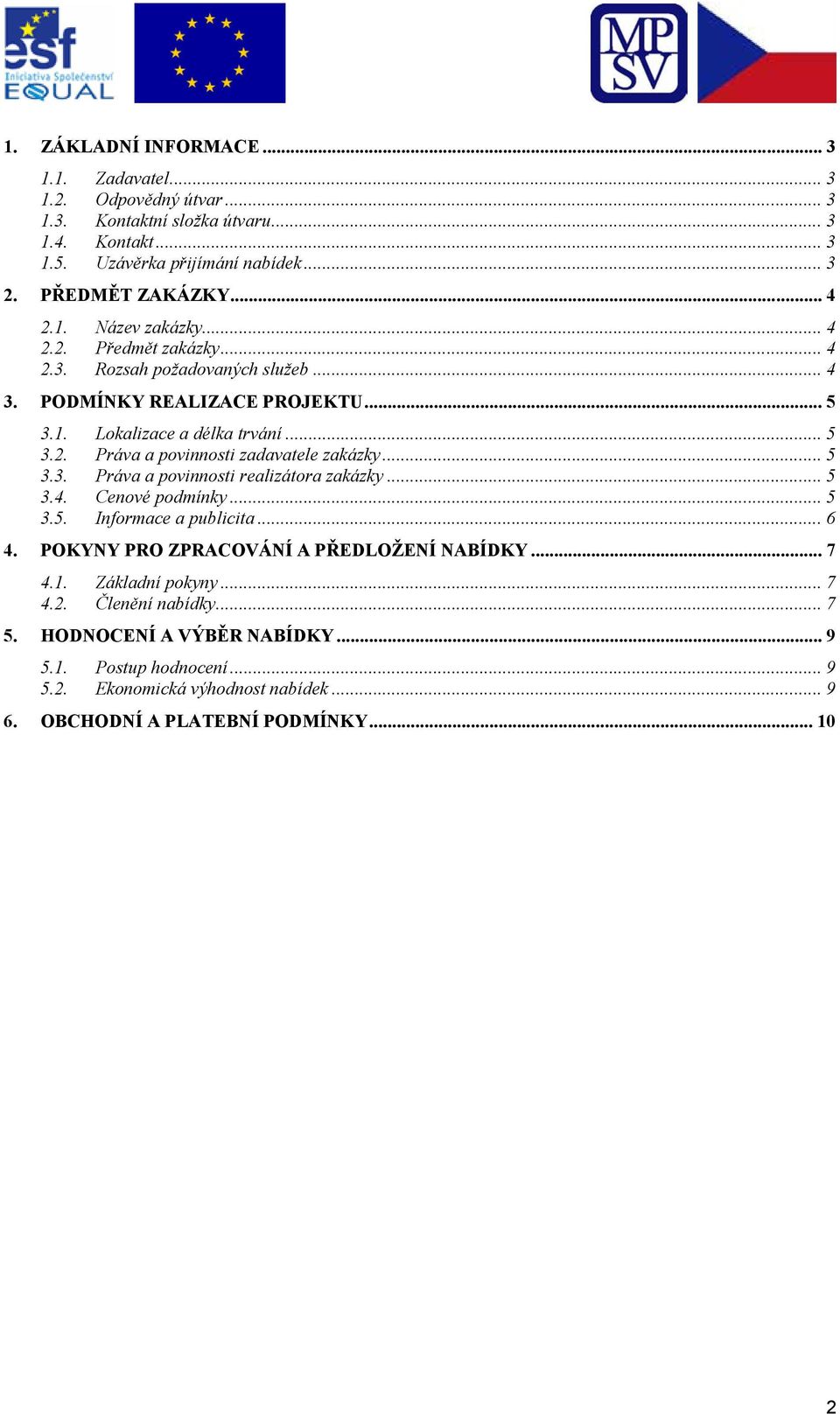 .. 5 3.3. Práva a povinnosti realizátora zakázky... 5 3.4. Cenové podmínky... 5 3.5. Informace a publicita... 6 4. POKYNY PRO ZPRACOVÁNÍ A PŘEDLOŽENÍ NABÍDKY... 7 4.1. Základní pokyny.