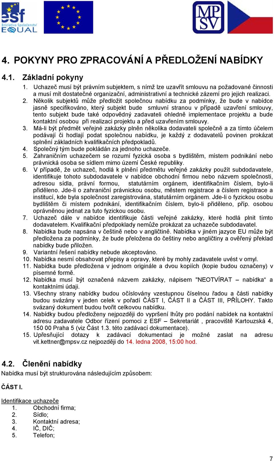 Několik subjektů může předložit společnou nabídku za podmínky, že bude v nabídce jasně specifikováno, který subjekt bude smluvní stranou v případě uzavření smlouvy, tento subjekt bude také odpovědný