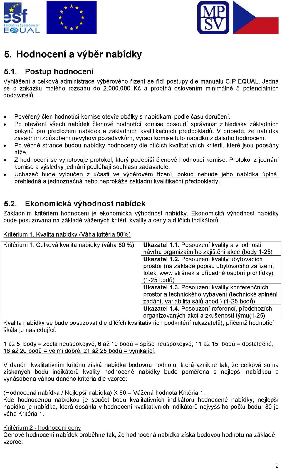 Po otevření všech nabídek členové hodnotící komise posoudí správnost z hlediska základních pokynů pro předložení nabídek a základních kvalifikačních předpokladů.