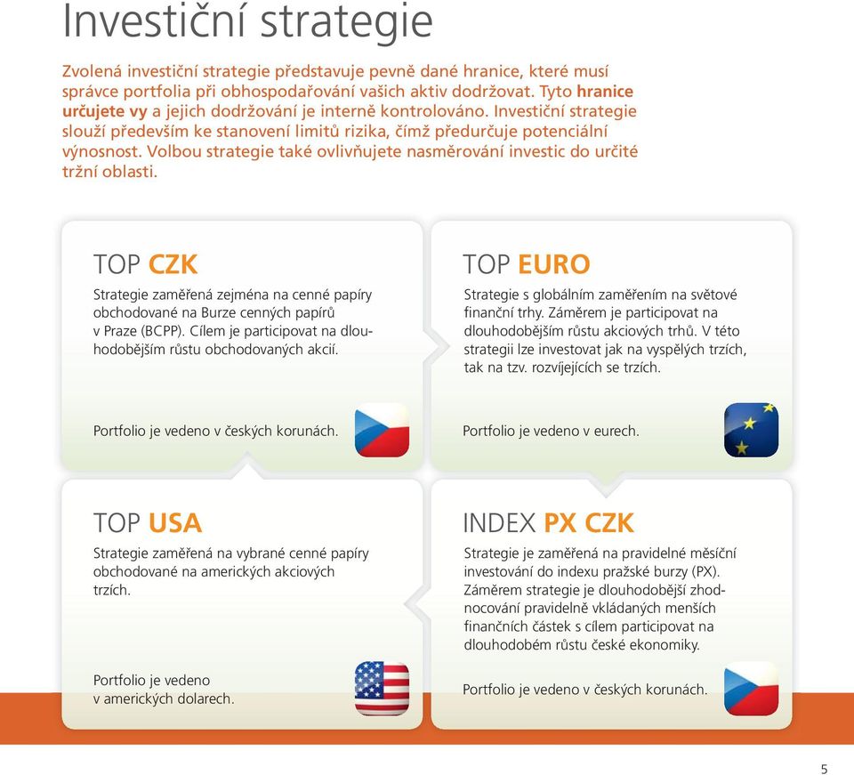Volbou strategie také ovlivňujete nasměrování investic do určité tržní oblasti. TOP CZK Strategie zaměřená zejména na cenné papíry obchodované na Burze cenných papírů v Praze (BCPP).