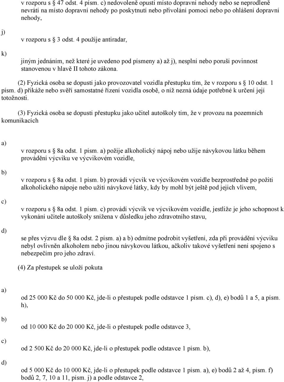 4 použije antiradar, jiným jednáním, než které je uvedeno pod písmeny a) až j), nesplní nebo poruší povinnost stanovenou v hlavě II tohoto zákona.