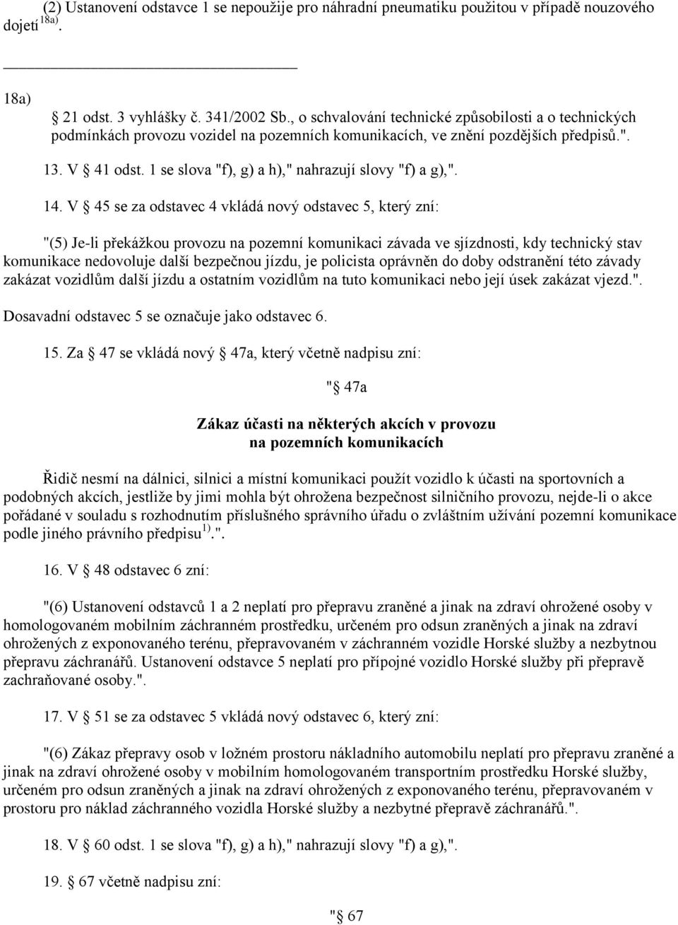 1 se slova "f), g) a h)," nahrazují slovy "f) a g),". 14.