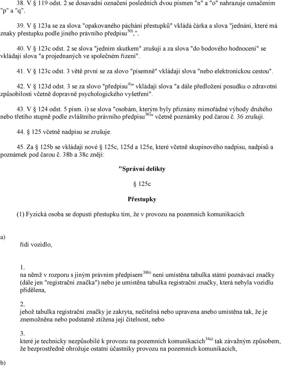 2 se slova "jedním skutkem" zrušují a za slova "do bodového hodnocení" se vkládají slova "a projednaných ve společném řízení". 41. V 123c odst.