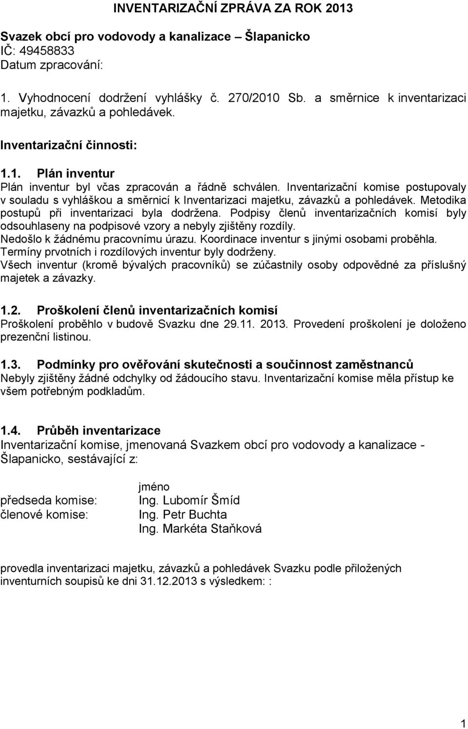 Inventarizační komise postupovaly v souladu s vyhláškou a směrnicí k Inventarizaci majetku, závazků a pohledávek. Metodika postupů při inventarizaci byla dodržena.
