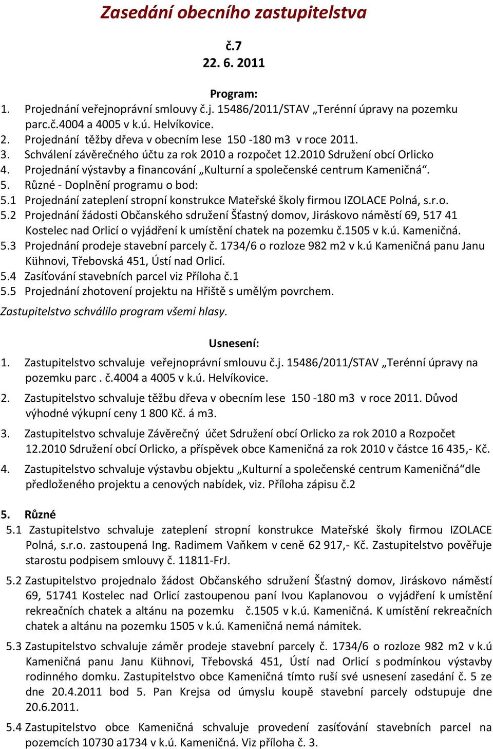 1 Projednání zateplení stropní konstrukce Mateřské školy firmou IZOLACE Polná, s.r.o. 5.