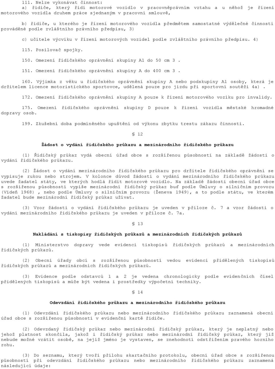 4) 115. Posilovač spojky. 150. Omezení řidičského oprávnění skupiny A1 do 50 cm 3. 151. Omezení řidičského oprávnění skupiny A do 400 cm 3. 160.