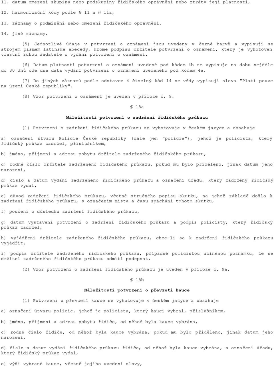 (5) Jednotlivé údaje v potvrzení o oznámení jsou uvedeny v černé barvě a vypisují se strojem písmem latinské abecedy, kromě podpisu drţitele potvrzení o oznámení, který je vyhotoven vlastní rukou