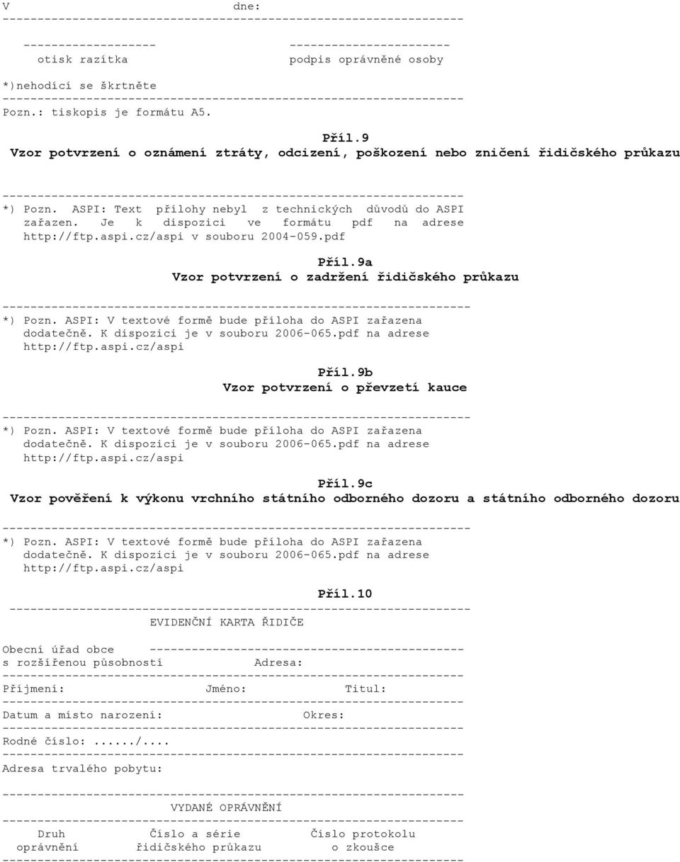 Je k dispozici ve formátu pdf na adrese http://ftp.aspi.cz/aspi v souboru 2004-059.pdf Příl.9a Vzor potvrzení o zadrţení řidičského průkazu - *) Pozn.