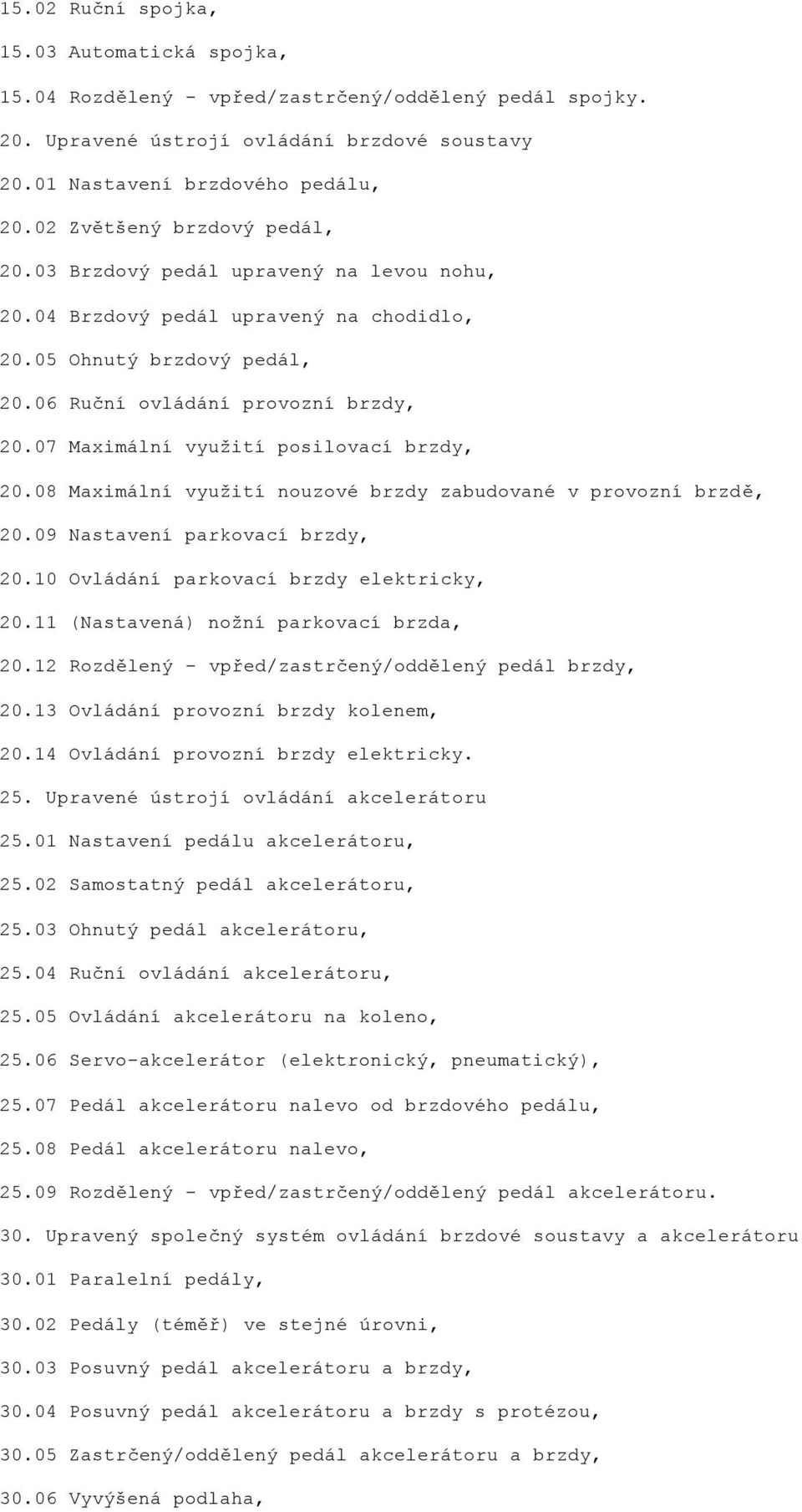 07 Maximální vyuţití posilovací brzdy, 20.08 Maximální vyuţití nouzové brzdy zabudované v provozní brzdě, 20.09 Nastavení parkovací brzdy, 20.10 Ovládání parkovací brzdy elektricky, 20.