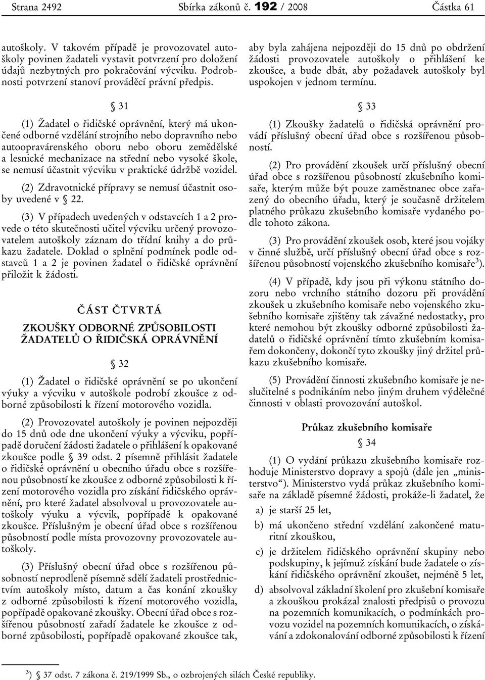 31 (1) Žadatel o řidičské oprávnění, který má ukončené odborné vzdělání strojního nebo dopravního nebo autoopravárenského oboru nebo oboru zemědělské a lesnické mechanizace na střední nebo vysoké