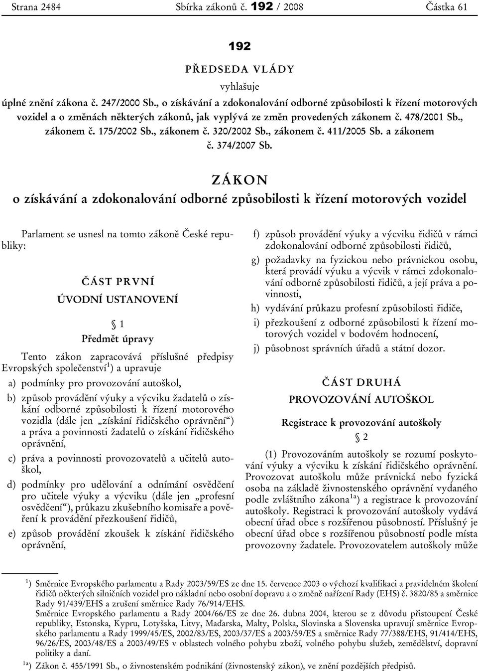 , zákonem č. 320/2002 Sb., zákonem č. 411/2005 Sb. a zákonem č. 374/2007 Sb.