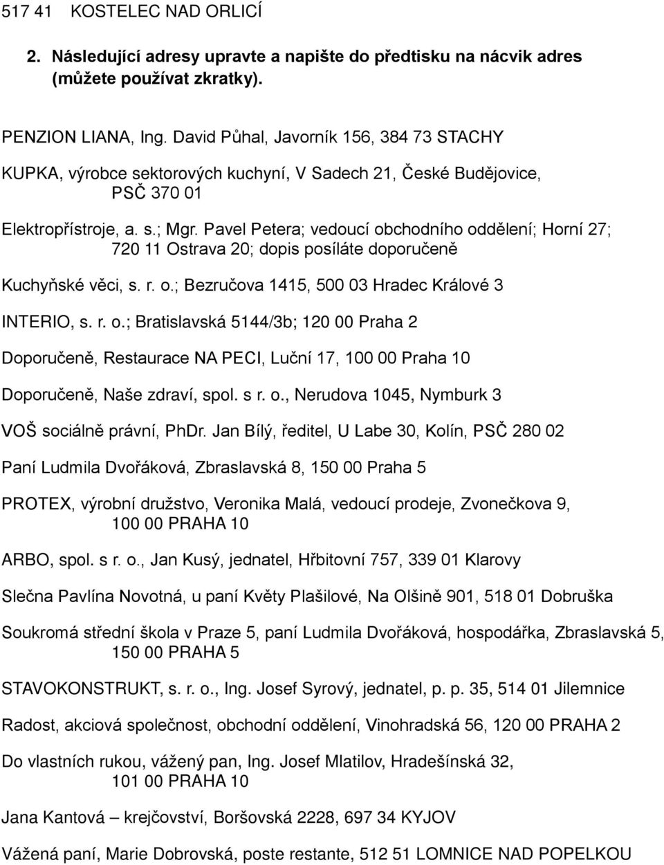 Pavel Petera; vedoucí obchodního oddělení; Horní 27; 720 11 Ostrava 20; dopis posíláte doporučeně Kuchyňské věci, s. r. o.; Bezručova 1415, 500 03 Hradec Králové 3 INTERIO, s. r. o.; Bratislavská 5144/3b; 120 00 Praha 2 Doporučeně, Restaurace NA PECI, Luční 17, 100 00 Praha 10 Doporučeně, Naše zdraví, spol.