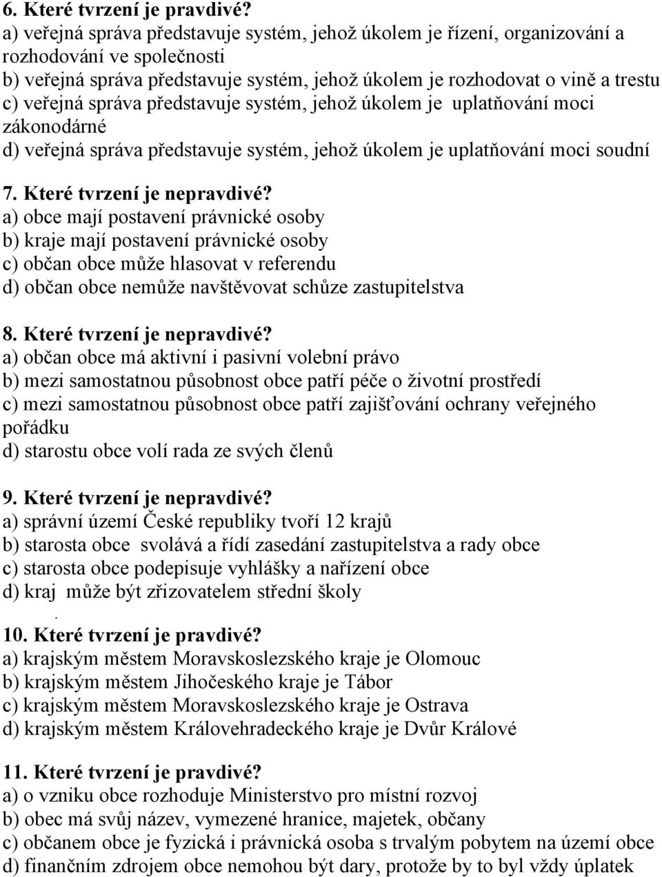 správa představuje systém, jehož úkolem je uplatňování moci zákonodárné d) veřejná správa představuje systém, jehož úkolem je uplatňování moci soudní 7. Které tvrzení je nepravdivé?