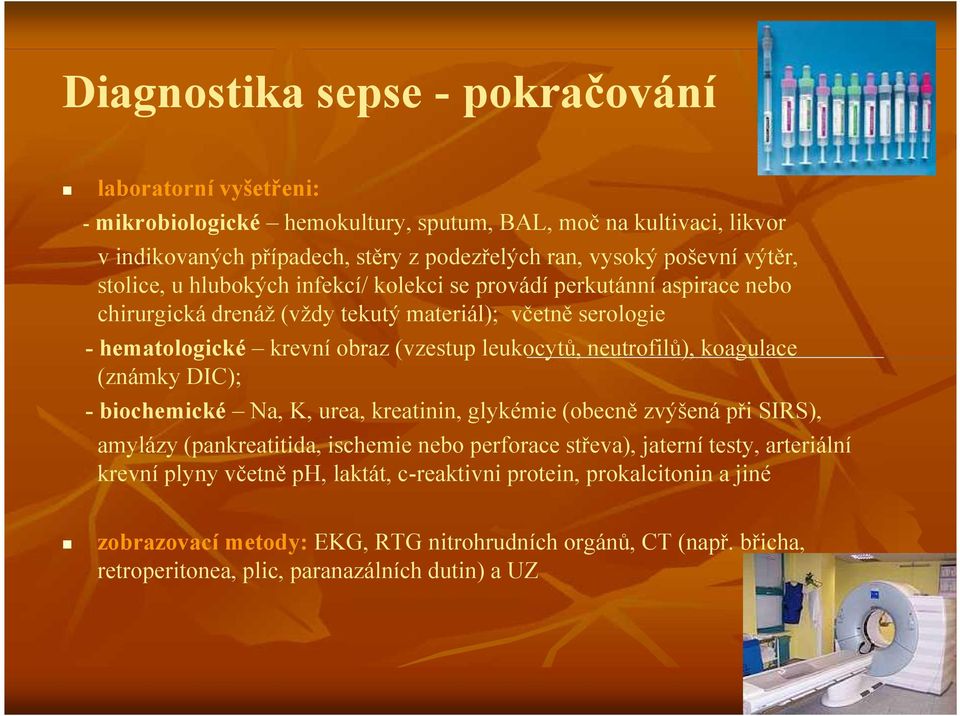 neutrofilů), koagulace (známky DIC); - biochemické Na, K, urea, kreatinin, glykémie (obecně zvýšená při SIRS), amylázy (pankreatitida, ischemie nebo perforace střeva), jaterní testy,